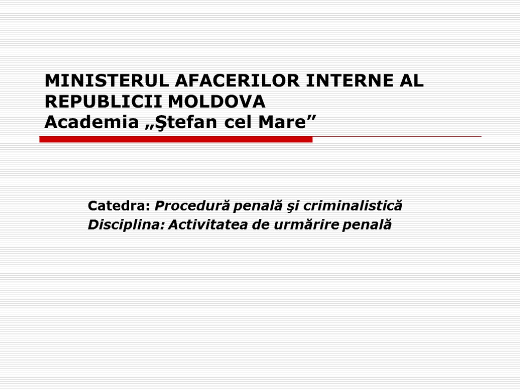 MINISTERUL AFACERILOR INTERNE AL REPUBLICII MOLDOVA Academia „Ştefan cel Mare” Catedra: Procedură penală şi